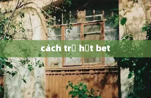 cách trị hạt bet