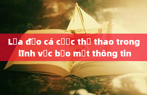 Lừa đảo cá cược thể thao trong lĩnh vực bảo mật thông tin