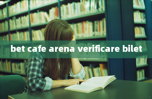 bet cafe arena verificare bilet