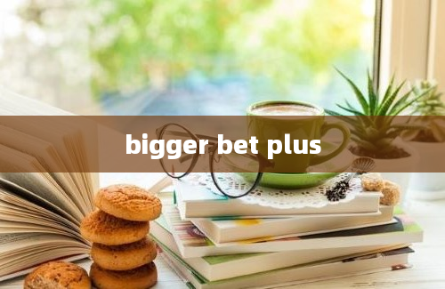 bigger bet plus