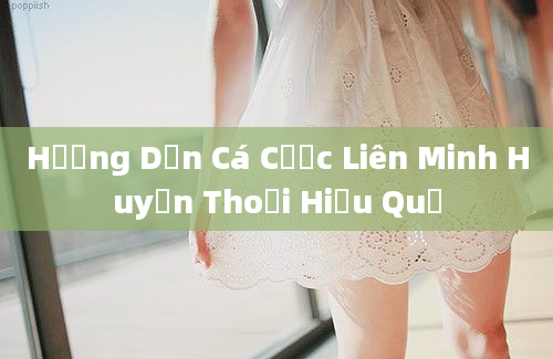 Hướng Dẫn Cá Cược Liên Minh Huyền Thoại Hiệu Quả