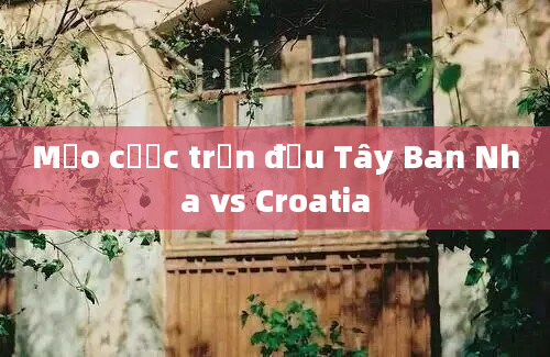 Mẹo cược trận đấu Tây Ban Nha vs Croatia