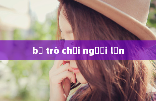 bộ trò chơi người lớn