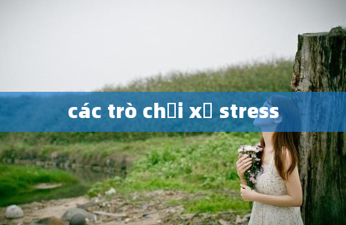 các trò chơi xả stress