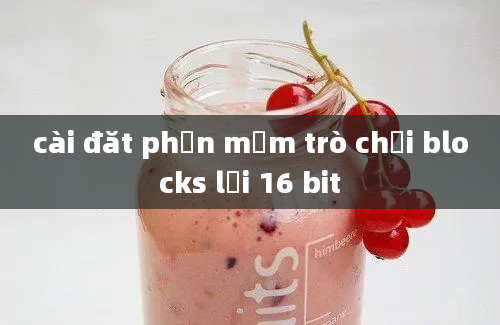 cài đăt phần mềm trò chơi blocks lỗi 16 bit