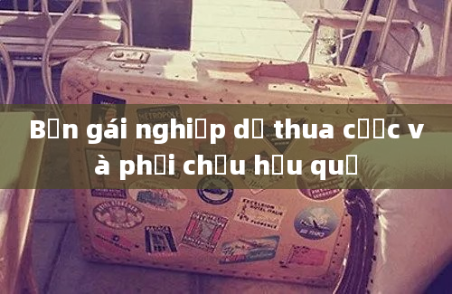 Bạn gái nghiệp dư thua cược và phải chịu hậu quả