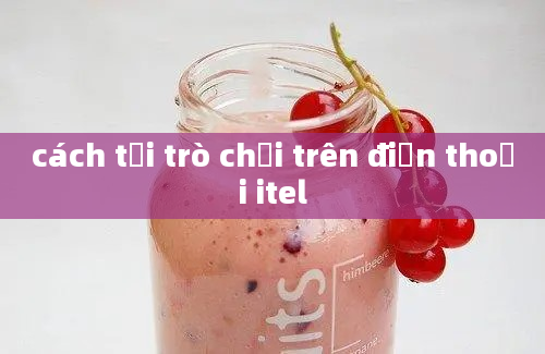 cách tải trò chơi trên điện thoại itel