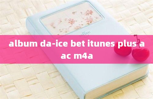 album da-ice bet itunes plus aac m4a