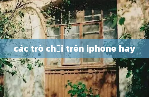 các trò chơi trên iphone hay