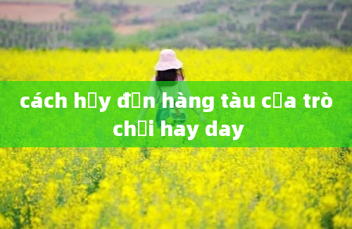 cách hủy đơn hàng tàu của trò chơi hay day