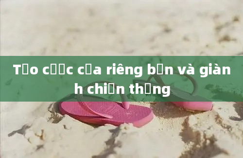 Tạo cược của riêng bạn và giành chiến thắng