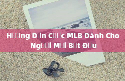 Hướng Dẫn Cược MLB Dành Cho Người Mới Bắt Đầu