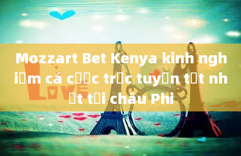 Mozzart Bet Kenya kinh nghiệm cá cược trực tuyến tốt nhất tại châu Phi