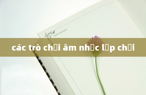 các trò chơi âm nhạc lớp chồi