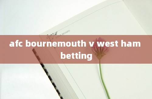 afc bournemouth v west ham betting