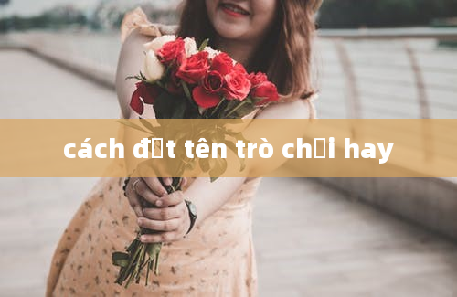 cách đặt tên trò chơi hay