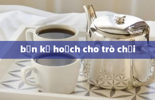 bản kế hoạch cho trò chơi