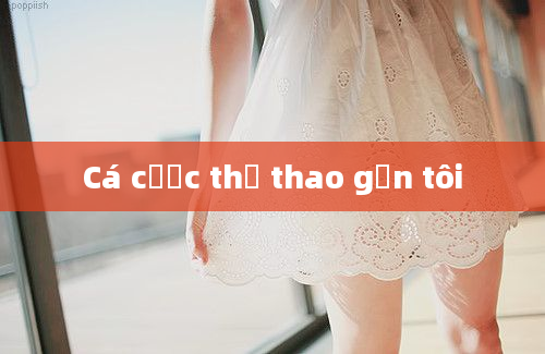 Cá cược thể thao gần tôi