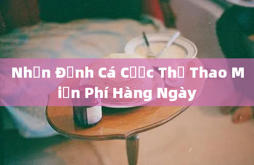 Nhận Định Cá Cược Thể Thao Miễn Phí Hàng Ngày