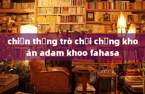 chiến thắng trò chơi chứng khoán adam khoo fahasa