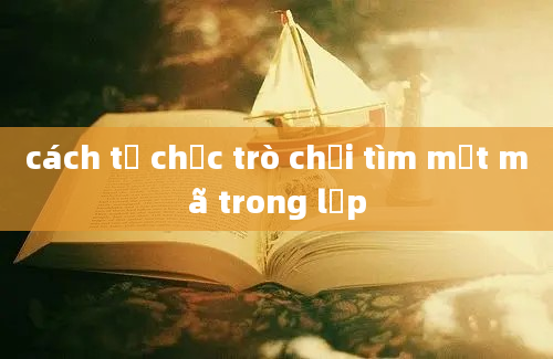 cách tổ chức trò chơi tìm mật mã trong lớp