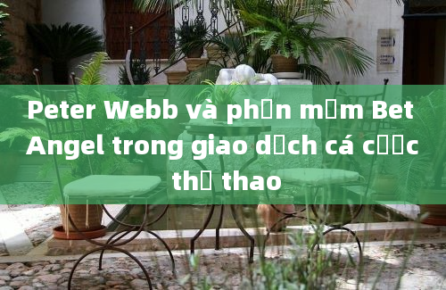 Peter Webb và phần mềm Bet Angel trong giao dịch cá cược thể thao