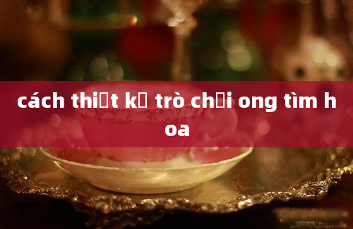 cách thiết kế trò chơi ong tìm hoa