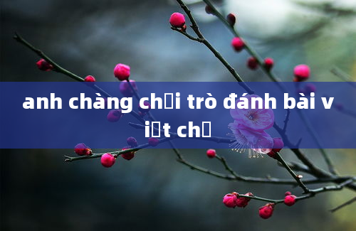 anh chàng chơi trò đánh bài viết chữ