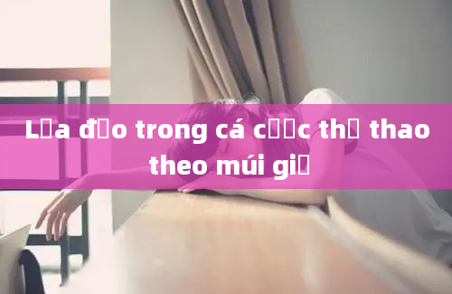 Lừa đảo trong cá cược thể thao theo múi giờ