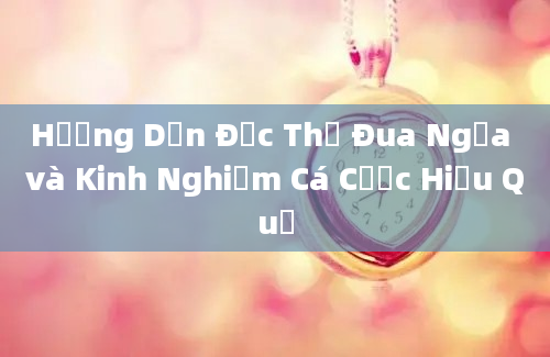 Hướng Dẫn Đọc Thẻ Đua Ngựa và Kinh Nghiệm Cá Cược Hiệu Quả