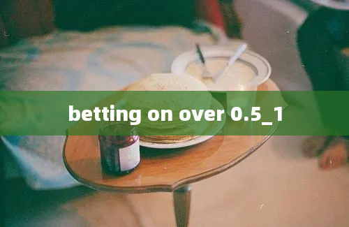 betting on over 0.5_1