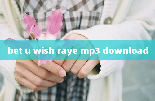 bet u wish raye mp3 download