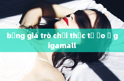 bảng giá trò chơi thực tế ảo ở gigamall