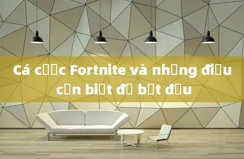 Cá cược Fortnite và những điều cần biết để bắt đầu