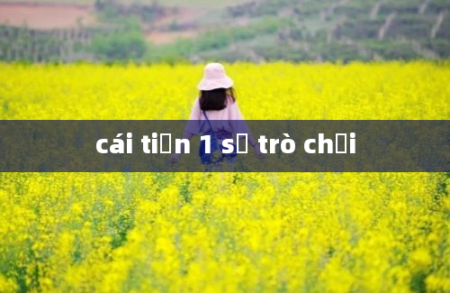 cái tiến 1 số trò chơi