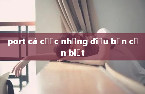 port cá cược những điều bạn cần biết