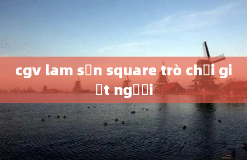 cgv lam sơn square trò chơi giết người