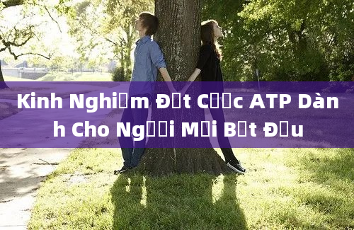 Kinh Nghiệm Đặt Cược ATP Dành Cho Người Mới Bắt Đầu