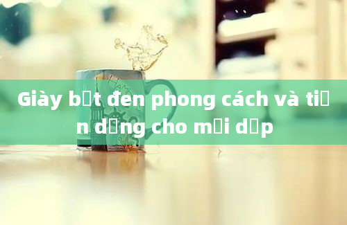 Giày bệt đen phong cách và tiện dụng cho mọi dịp