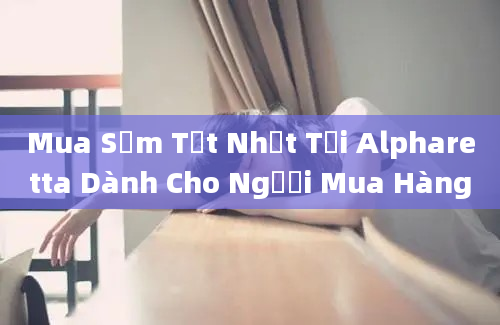 Mua Sắm Tốt Nhất Tại Alpharetta Dành Cho Người Mua Hàng