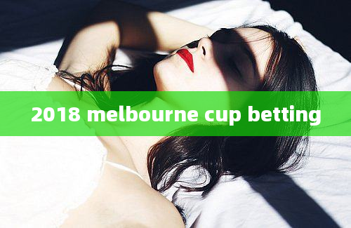 2018 melbourne cup betting