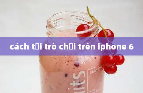 cách tải trò chơi trên iphone 6