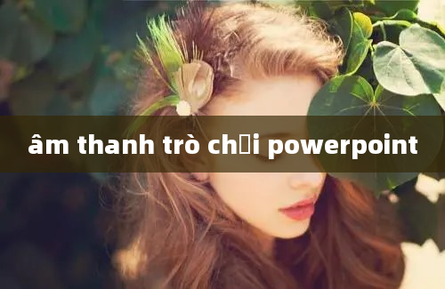 âm thanh trò chơi powerpoint