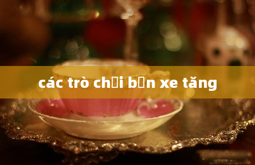 các trò chơi bắn xe tăng