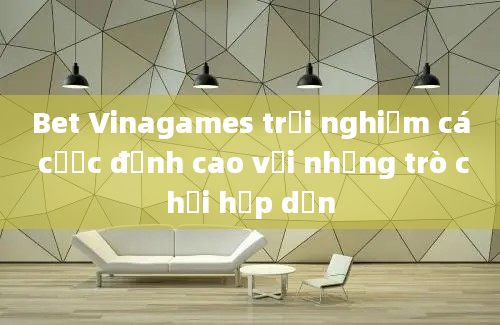 Bet Vinagames trải nghiệm cá cược đỉnh cao với những trò chơi hấp dẫn