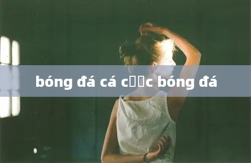 bóng đá cá cược bóng đá