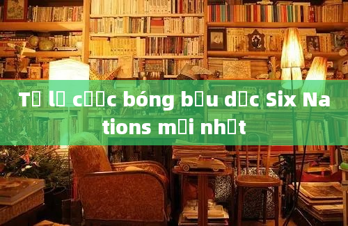 Tỷ lệ cược bóng bầu dục Six Nations mới nhất