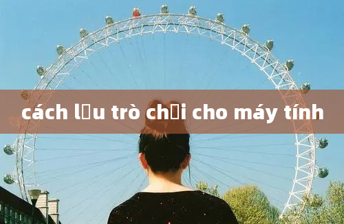 cách lưu trò chơi cho máy tính