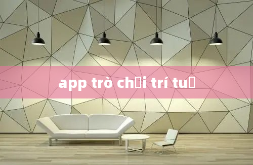 app trò chơi trí tuệ