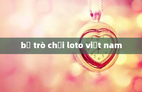 bộ trò chơi loto việt nam